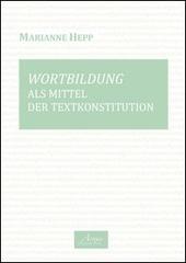 Wortbildung als Mittel des Textkonstitution. Ediz. italiana e tedesca di Marianne Hepp edito da Il Campano