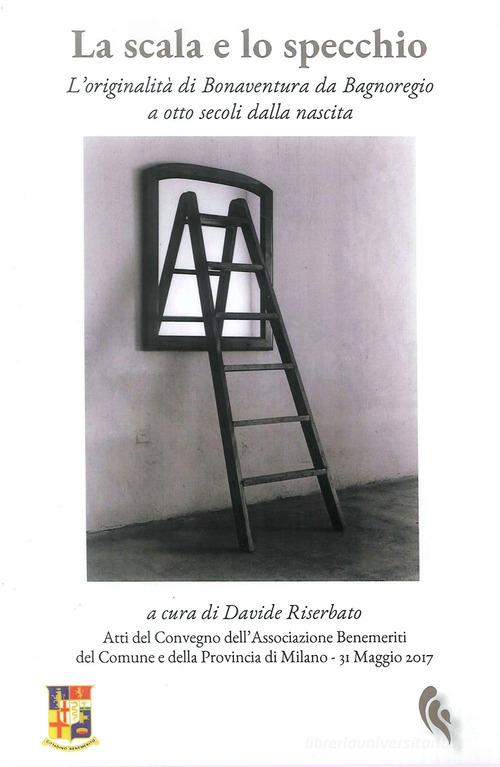 La scala e lo specchio : l'originalità di Bonaventura da Bagnoregio a otto secoli dalla nascita di Davide Riserbato edito da If Press