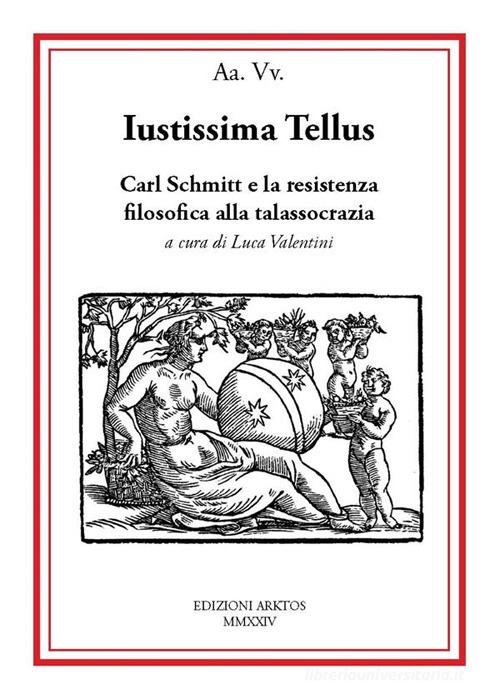 Iustissima Tellus. Carl Schmitt e la resistenza filosofica alla talassocrazia edito da Edizioni Arktos