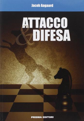 Attacco & difesa di Jacob Aagaard edito da Prisma