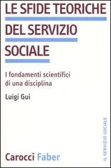Le sfide teoriche del servizio sociale. I fondamenti scientifici di una disciplina di Luigi Gui edito da Carocci