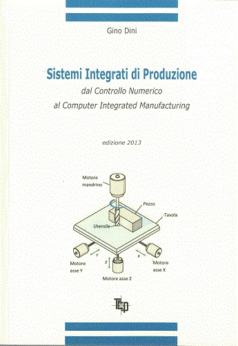 Sistemi integrati di produzione. Dal controllo numerico al computer integrated manufacturing di Gino Dini edito da Tipografia Editrice Pisana