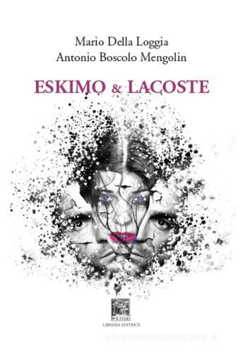 Eskimo & lacoste di Antonio Boscolo Mengolin, Mario Della Loggia edito da Il Leggio
