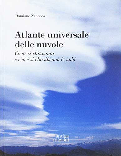 Atlante universale delle nuvole. Come si chiamano e come si classificano le nubi di Damiano Zanocco edito da Antiga Edizioni