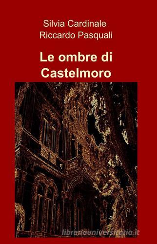 Le ombre di Castelmoro di Silvia Cardinale, Riccardo Pasquali edito da ilmiolibro self publishing