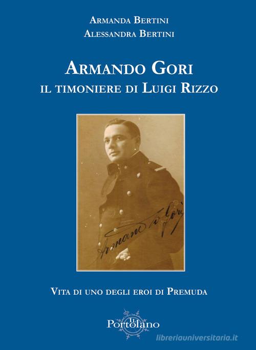 Armando Gori. Il timoniere di Luigi Rizzo di Alessandra Bertini, Armanda Bertini edito da Il Portolano