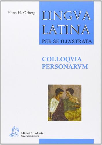 Lingua latina per se illustrata. Colloquia personarum. Per i Licei e gli Ist. magistrali di Hans H. Ørberg edito da Edizioni Accademia Vivarium Novum