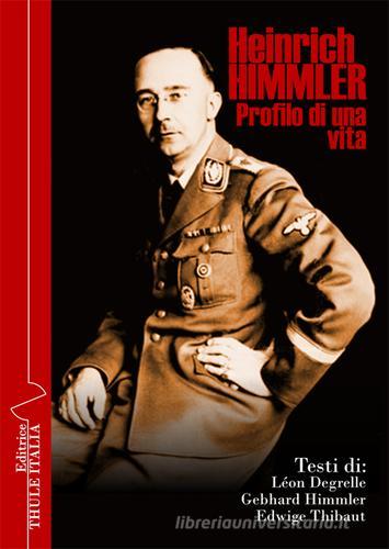 Heinrich Himmler. Profilo di una vita di Léon Degrelle, Gebhard Himmler, Edwige Thibaut edito da Thule Italia