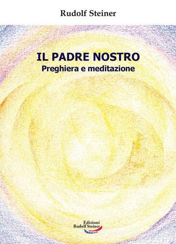 Il Padre nostro. Preghiera e meditazione di Rudolf Steiner edito da Edizioni Rudolf Steiner