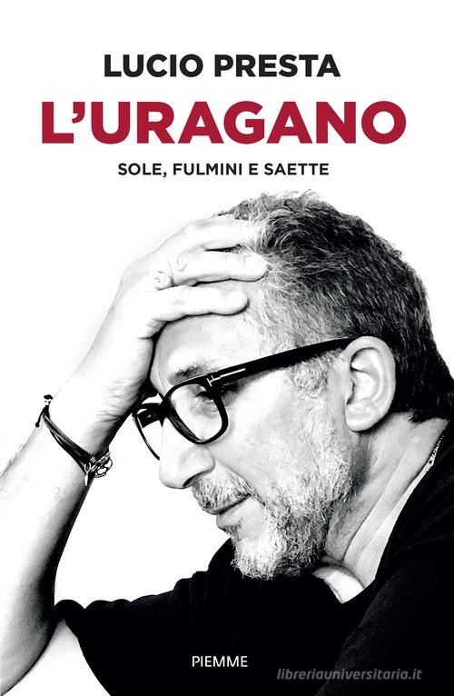 L'uragano. Sole, fulmini e saette di Lucio Presta edito da Piemme