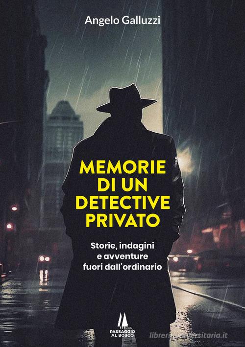 Memorie di un detective privato. Storie, indagini e avventure fuori dall'ordinario di Angelo Galluzzi edito da Passaggio al Bosco