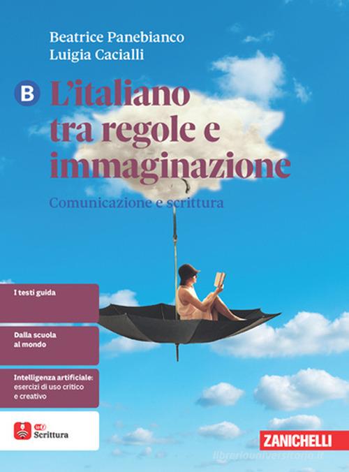 L'italiano tra regole e immaginazione. Per le Scuole superiori vol. B di Beatrice Panebianco, Cecilia Pisoni, Loretta Reggiani edito da Zanichelli