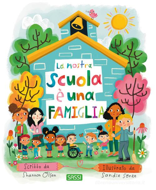 La nostra scuola è una famiglia. Ediz. a colori di Shannon Olsen edito da Sassi