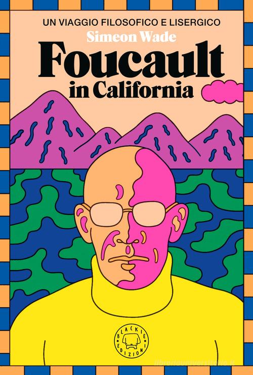 Foucault in California. Un viaggio filosofico e lisergico di Simeon Wade edito da Blackie