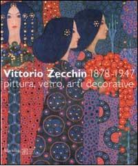 Vittorio Zecchin 1878-1947. Pittura, vetro, arti decorative edito da Marsilio