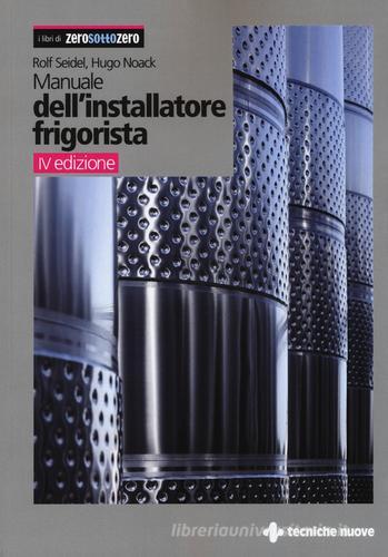 Manuale dell'installatore frigorista di Rolf Seidel, Hugo Noack edito da Tecniche Nuove