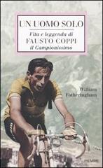 Un uomo solo. Vita e leggenda di Fausto Coppi, il campionissimo di William Fotheringham edito da Piemme