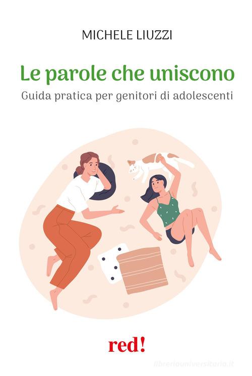 Le parole che uniscono. Guida pratica per genitori di adolescenti di Michele Liuzzi edito da Red Edizioni