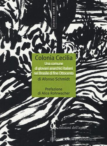 Libro Colonia Cecilia. Una comune di giovani anarchici italiani nel Brasile di fine Ottocento di Afonso Schmidt Le muse furiose di Edizioni dell'Asino