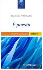 È poesia di Ruggero Pascoletti edito da Ismeca