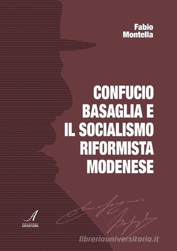 Confucio Basaglia e il socialismo riformista modenese di Fabio Montella edito da Edizioni Artestampa