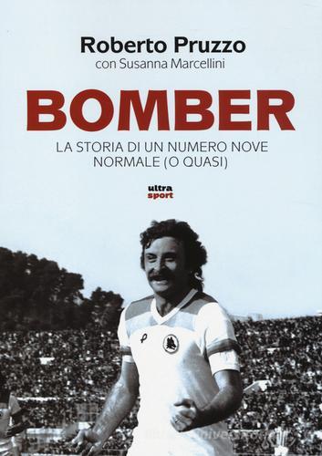 Bomber. La storia di un numero nove normale (o quasi) di Roberto Pruzzo, Susanna Marcellini edito da Ultra