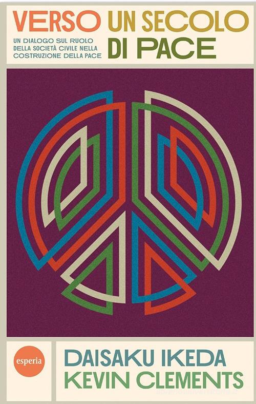Verso un secolo di pace di Daisaku Ikeda, Kevin P. Clements edito da Esperia