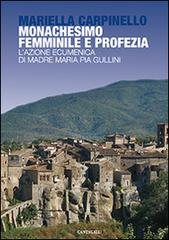 Monachesimo femminile e profezia. L'azione ecumenica di madre Maria Pia Gullini di Mariella Carpinello edito da Cantagalli