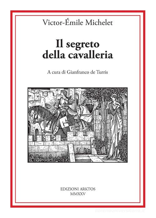 Il segreto della cavalleria di Victor-Emile Michelet edito da Edizioni Arktos