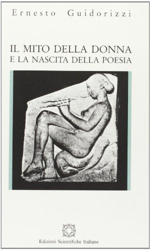 Il mito della donna e la nascita della poesia di Ernesto Guidorizzi edito da Edizioni Scientifiche Italiane