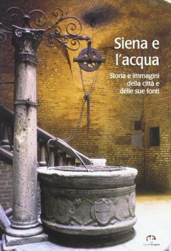 Siena e l'acqua. Storia e immagini della città e delle sue fonti di Maria Assunta Ceppari Ridolfi, Patrizia Turrini edito da NIE
