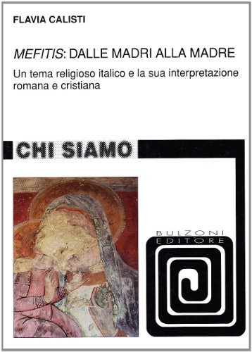 «Mefitis»: dalle madri alla madre. Un tema religioso italico e la sua interpretazione romana e cristiana di Flavia Calisti edito da Bulzoni