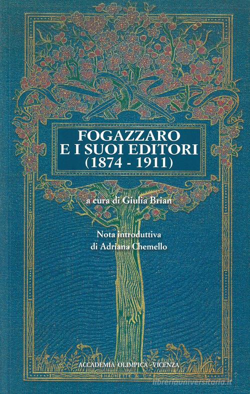 Fogazzaro e i suoi editori (1874-1911) di Antonio Fogazzaro edito da Accademia Olimpica