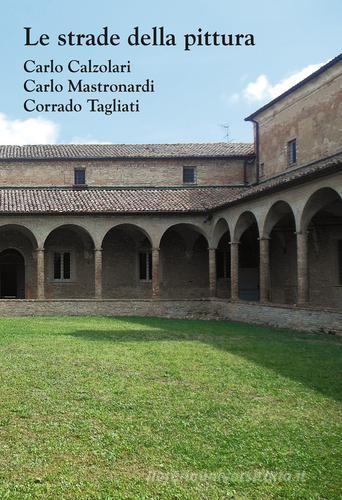 Le strade della pittura. Carlo Calzolari, Carlo Mastronardi, Corrado Tagliati. Catalogo della mostra (Rubiera, 23 settembre-29 ottobre 2017). Ediz. a colori edito da Grafiche Step