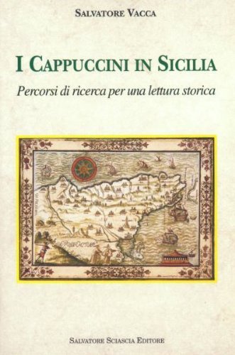 I cappuccini in Sicilia. Percorsi di ricerca per una lettura storica di Salvatore Vacca edito da Sciascia