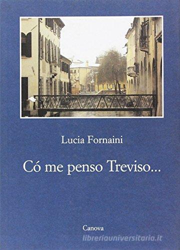 Cò me penso Treviso... di Lucia Fornaini edito da Canova