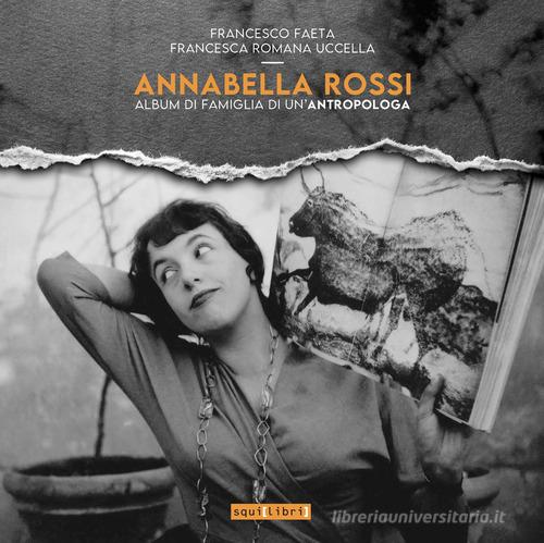 Annabella Rossi. Album di famiglia di un'antropologa di Francesco Faeta, Francesca Uccella edito da Squilibri