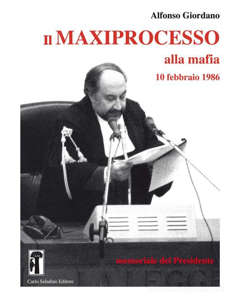 Il maxiprocesso alla mafia. 10 febbraio 1986. Memoriale del Presidente di Alfonso Giordano edito da Carlo Saladino Editore