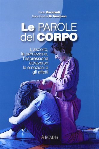 Le parole del corpo di Paola Cavazzuti, M. Cristina Di Tommaso edito da Arcadia