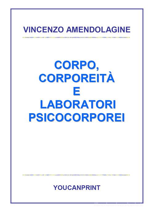 Corpo, corporeità e laboratori psicocorporei di Vincenzo Amendolagine edito da Youcanprint