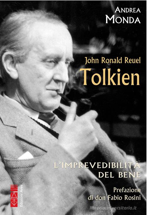 John Ronald Reuel Tolkien. L'imprevedibilità del bene di Andrea Monda edito da Ares