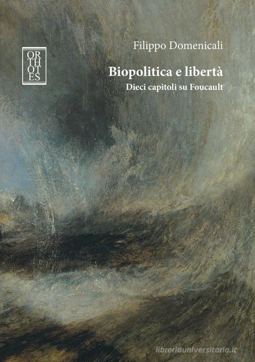 Biopolitica e libertà. Dieci capitoli su Foucault di Filippo Domenicali edito da Orthotes
