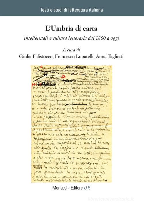 L' Umbria di carta. Intellettuali e cultura letteraria dal 1860 a oggi edito da Morlacchi