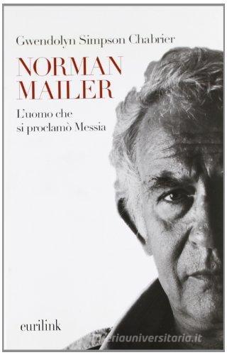 Norman Mailer. L'uomo che si proclamò Messia di Gwendolyn Simpson Chabrier edito da Eurilink