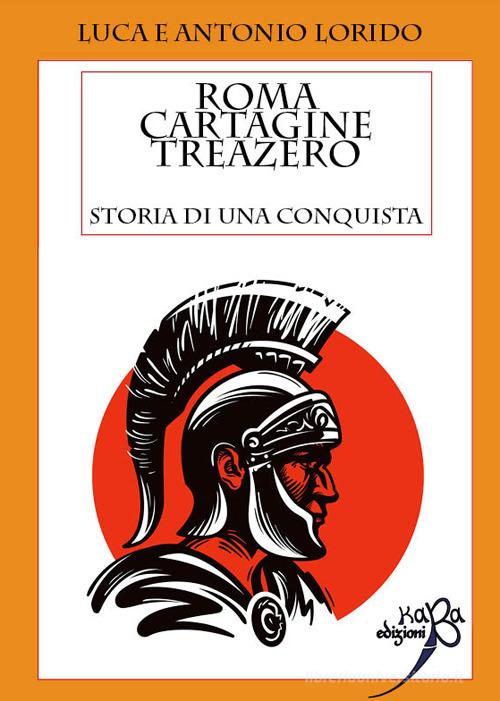 Roma Cartagine treazero. Storia di una conquista di Luca Lorido, Antonio Lorido edito da Kaba