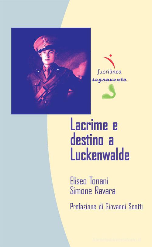 Lacrime e destino a Luckenwalde di Eliseo Tonani, Simone Ravara edito da Fuorilinea