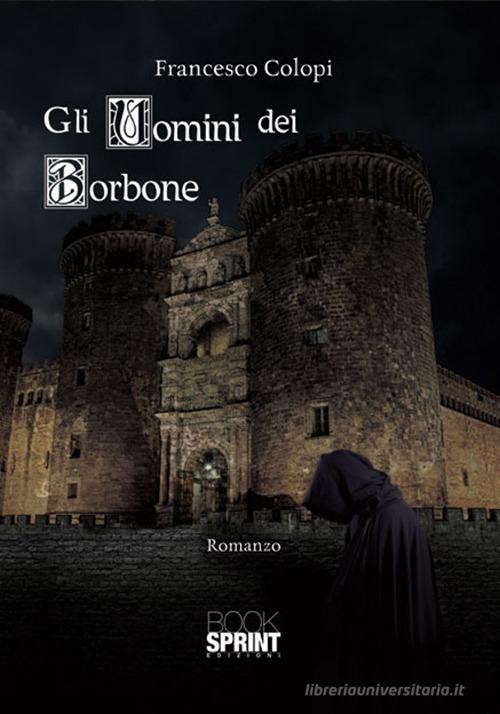 Gli uomini dei Borbone di Francesco Colopi edito da Booksprint