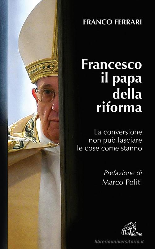 Francesco il papa della riforma. La conversione non può lasciare le cose come stanno di Franco Ferrari edito da Paoline Editoriale Libri