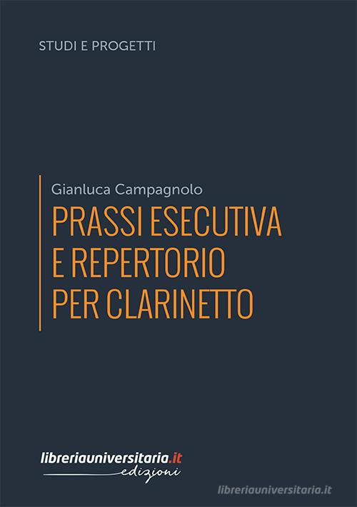 Prassi esecutiva e repertorio per clarinetto di Gianluca Campagnolo edito da libreriauniversitaria.it