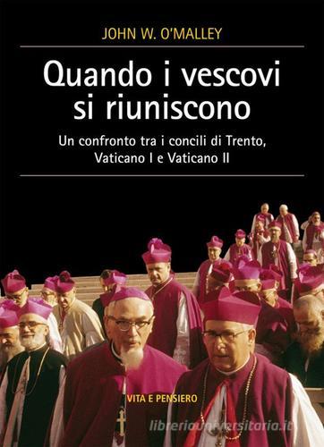 Quando i vescovi si riuniscono. Un confronto tra i concili di Trento, Vaticano I e Vaticano II di John W. O'Malley edito da Vita e Pensiero